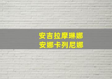 安吉拉摩琳娜 安娜卡列尼娜